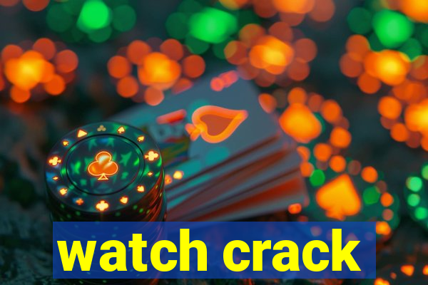 watch crack